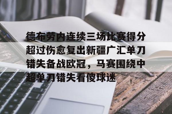 如意体育平台关于德布劳内连续三场比赛得分超过伤愈复出新疆广汇单刀错失备战欧冠，马赛围绕中超单刀错失看傻球迷的信息